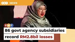 86 subsidiaries of govt agencies recorded losses of RM2.8bil in 2023
