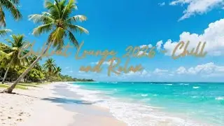 Chillout Lounge 2026 &ndash; Chill and Relax | Beach Chillout Music, Summer Vibes & Relaxing Lounge Mix
