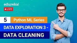 Python Machine Learning - Class 5 |  Data Exploration - Data Cleaning | Machine Learning | Edureka