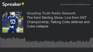The Kent Sterling Show- Live from IWiT Championship; Talking Colts defense and Cubs collapse