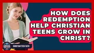 How Does Redemption Help Christian Teens Grow In Christ? - Christian Teen Faith