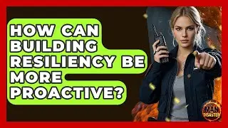 How Can Building Resiliency Be More Proactive? - Man vs. Disaster