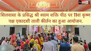 सिलवासा के प्रसिद्ध श्री श्याम शक्ति पीठ पर 11वां कृष्ण पक्ष एकादशी ताली कीर्तन का हुआ आयोजन. 