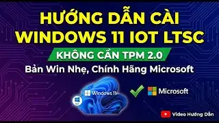 C&agrave;i Windows 11 iot LTSC, kh&ocirc;ng cần TPM 2, bản win nhẹ từ Microsoft cho m&aacute;y yếu