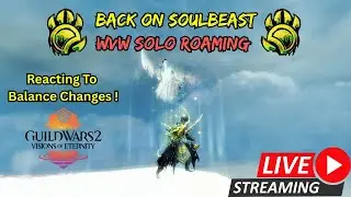 GW2 Back On My Soulbeast!! WvW Solo Roaming And Lets Talk Balance Changes ! [ VoE ]