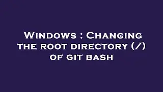 Windows : Changing the root directory (/) of git bash