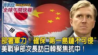 部署軍力！確保「第一島鏈不可侵」美戰爭部次長訪日韓聚焦抗中｜社群平台X主管爆料：中國每逢政局亂就「散播色情內容洗版」｜2026/02/02 中央社全球午間快報