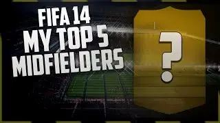 FIFA 14 - MY TOP 5 MIDFIELDERS!!!