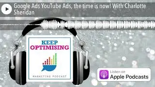 Google Ads YouTube Ads, the time is now! With Charlotte Sheridan