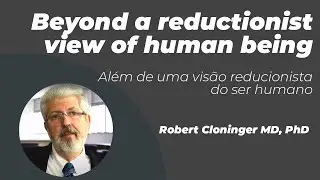 Beyond a reductionist view of human being / Al&eacute;m de uma vis&atilde;o reducionista do ser humano -Cloninger