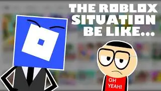 The Roblox Situation Be Like...