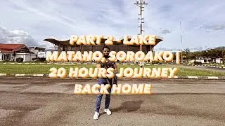 PART 2 - 20 HOURS JOURNEY BACK TO MALAYSIA | MESMERIZING LAKE MATANO, SOROAKO| MINING TOWN | VALE