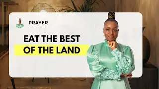 Prayer : Begin To Eat The Best of The Land