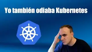 😡 Yo También Odiaba Kubernetes | Mi Experiencia y Reflexiones 🧠
