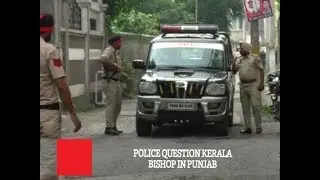 Police Question Kerala Bishop In Punjab