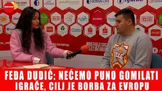 Feđa Dudić: Nećemo puno gomilati igrače, cilj je borba za Evropu
