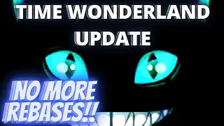TIME WONDERLAND UPDATE | IT'S OFFICIAL NO MORE REBASES!!!