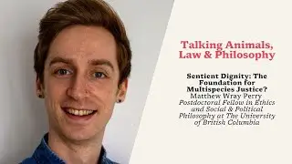 Matthew Wray Perry &ldquo;Sentient Dignity: The Foundation for Multispecies Justice?&rdquo;