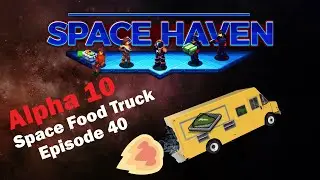 Space Food Truck Ship Greenbeef: Space Haven Alpha 10 [EP40]