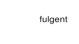 How to pronounce fulgent