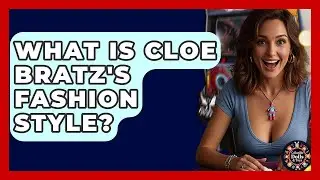 What Is Cloe Bratz's Fashion Style? - Collectible Dolls and Toys