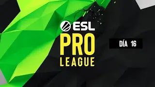 ESL PRO LEAGUE  s11 D&iacute;a 16