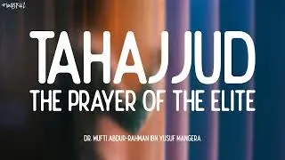 Tahajjud | The Prayer of the Elite | Dr. Mufti Abdur-Rahman ibn Yusuf Mangera | #tahajjud #masruz