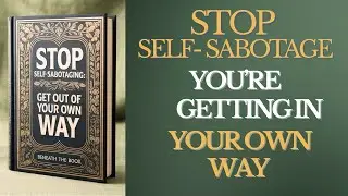 How to Stop Self-Sabotaging: Break Procrastination, Fear & Overthinking | Full Audiobook