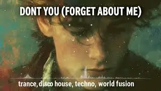 DONT YOU (FOUGET ABOUT ME )-SIMPLE MINDS  (trance disco house world fusion )