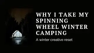 Why I Take My Spinning Wheel Winter Camping