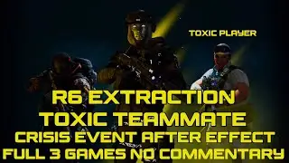 R6 Extraction:Toxic Teammate Crisis Event After Effect Full 3 Games No Commentary