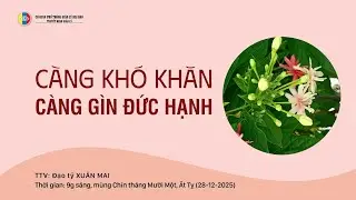 Thuyết minh giáo lý: CÀNG KHÓ KHĂN CÀNG GÌN ĐỨC HẠNH - TTV: Xuân Mai (09-11-Ất Tỵ) 28-12-2025