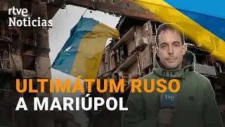 UCRANIA RECHAZA el ULTIMÁTUM RUSO PARA ENTREGAR MARIÚPOL y DICE que LUCHARÁ 