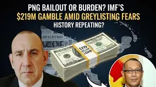 PNG's $219M IMF Loan: Bailout or Burden? Greylisting Fears & Economic Future Explained