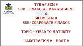 TYBAF SEM V SUB - FINANCIAL MGMT. & MCOM SEM II SUB-CORPORATE FIN., TOPIC - YIELD TO MATURITY Part 2