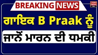 ਗਾਇਕ B Praak ਨੂੰ ਜਾਨੋਂ ਮਾਰਨ ਦੀ ਧਮਕੀ  |  Singer | Music Industry | Threats | Living India News