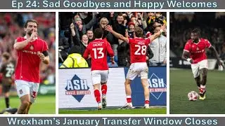 Ep 24: Sad Goodbyes and Happy Welcomes: Wrexham's January Transfer Window Closes