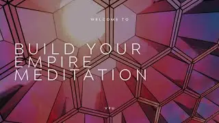 Build Your Empire Meditation | Empower Your Mind for Success