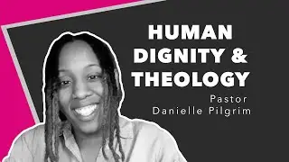 Human Dignity & Theology (Pr. Danielle Pilgrim)