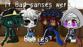 If Bad sanses were... babies! (For one week) //Part 2//1k+ sub special!