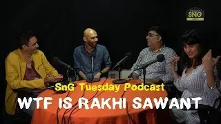 SnG Tuesday Podcast Ep 01: WTF is Rakhi Sawant