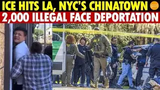 No More Chinese Illegal Immigrants! ICE Raids Begin in LA, NYC Chinatowns