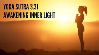 Yoga Sutra 3.31 &ndash; Awakening Inner Light