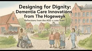 Designing for Dignity: Key Takeaways from The Hogeweyk Dementia Care Model | AGE-u-cate Reflections