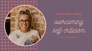 FIve Tip Friday: Overcoming Self-Criticism