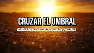 CRUZAR EL UMBRAL - Despide el año, suelta y elige tus semillas para ver florecer en el Año Nuevo
