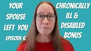 My Spouse Left Me What Do I Do? Chronically Ill Disabled Bonus | Episode 6