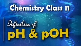 Definition of pH and pOH - Chemical Equilibrium - Chemistry Class 11