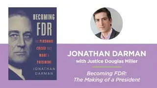 Becoming FDR: The Making of a President&mdash;Jonathan Darman with Justice Douglas Miller