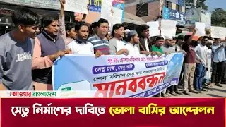 সেতু নির্মাণে দ্রুত পদক্ষেপের দাবিতে ভোলায় আন্দোলনের ঝড় | Bridge Nirman Bhola | Setu Nirman